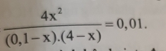  4x^2/(0,1-x).(4-x) =0,01.