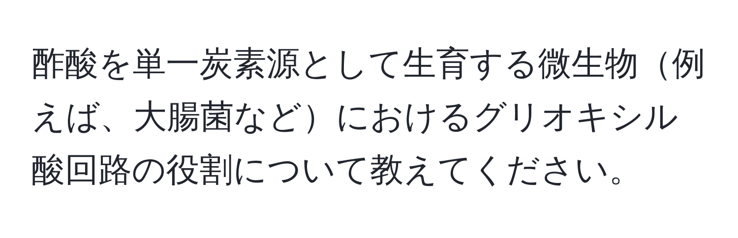 酢酸を単一炭素源として生育する微生物例えば、大腸菌などにおけるグリオキシル酸回路の役割について教えてください。