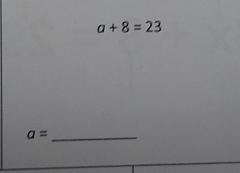 a+8=23
a= _