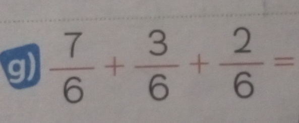  7/6 + 3/6 + 2/6 =