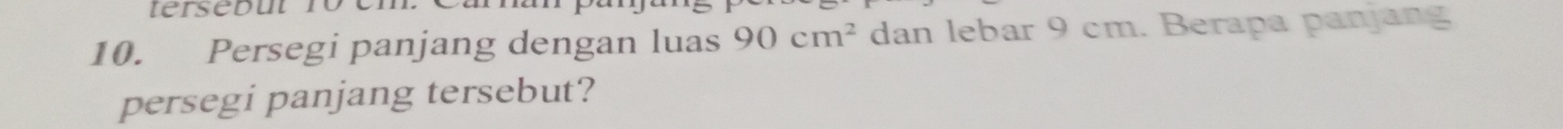 Persegi panjang dengan luas 90cm^2 dan lebar 9 cm. Berapa panjang 
persegi panjang tersebut?