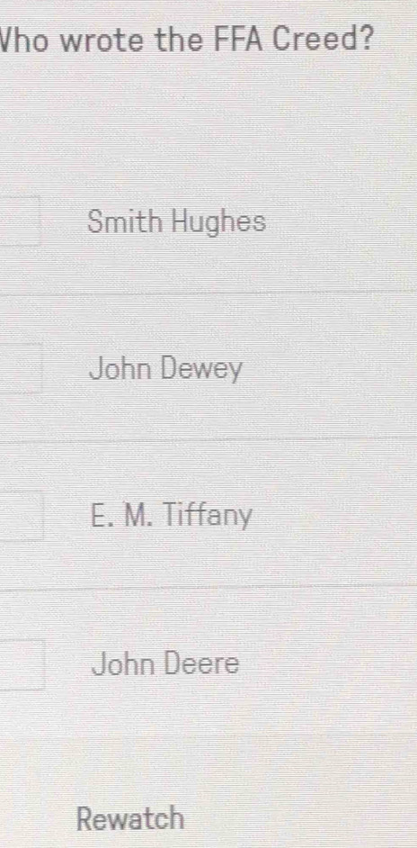 Who wrote the FFA Creed?
Smith Hughes
John Dewey
E. M. Tiffany
John Deere
Rewatch