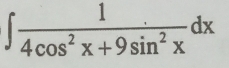 ∈t  1/4cos^2x+9sin^2x dx