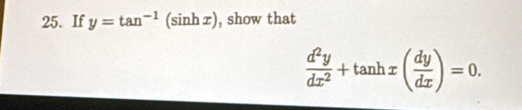 If y=tan^(-1) (sin hx a , show that
 d^2y/dx^2 +tan hx( dy/dx )=0.