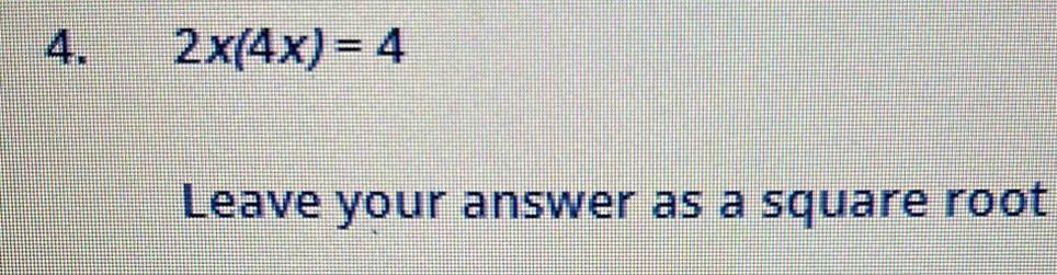 2x(4x)=4 Leave your answer as a square root [Math]