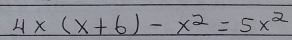 4* (x+6)-x^2=5x^2