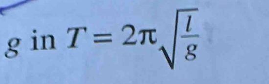 g in T=2π sqrt(frac l)g