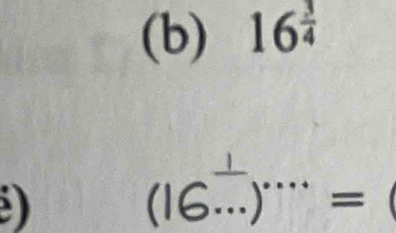 16^(frac 3)4
)
(16^(frac 1)...)^...=