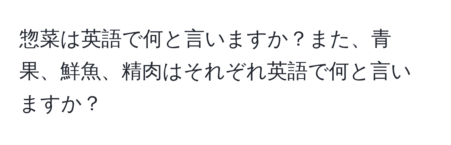 惣菜は英語で何と言いますか？また、青果、鮮魚、精肉はそれぞれ英語で何と言いますか？