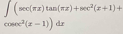 ∈t (sec (π x)tan (π x)+sec^2(x+1)+
cos ec^2(x-1))dx