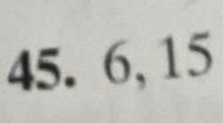 45. 6, 15