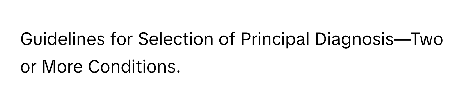 Guidelines for Selection of Principal Diagnosis—Two or More Conditions.