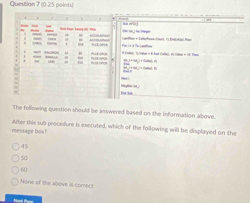 The following question should be answered based on the information above.
After this sub procedure is executed, which of the following will be displayed on the
message box?
45
50
60
None of the above is correct
Next Pase