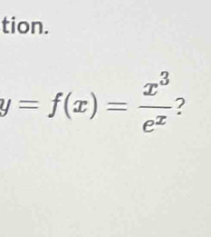 tion.
y=f(x)= x^3/e^x  ?