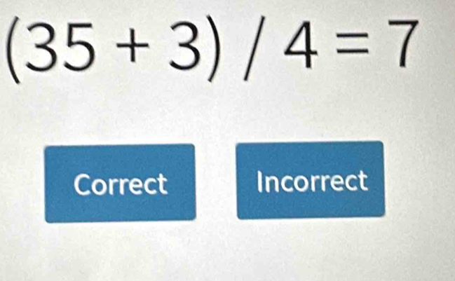 (35+3)/4=7
Correct Incorrect