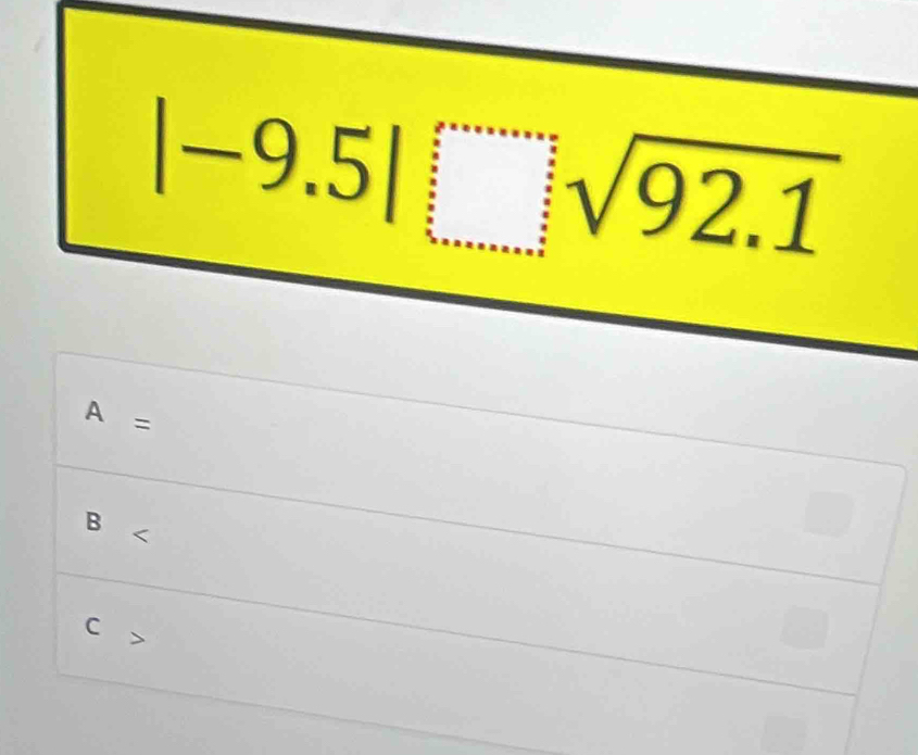 |-9.5|□ sqrt(92.1)
A=
B
c>