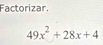 Factorizar.
49x^2+28x+4