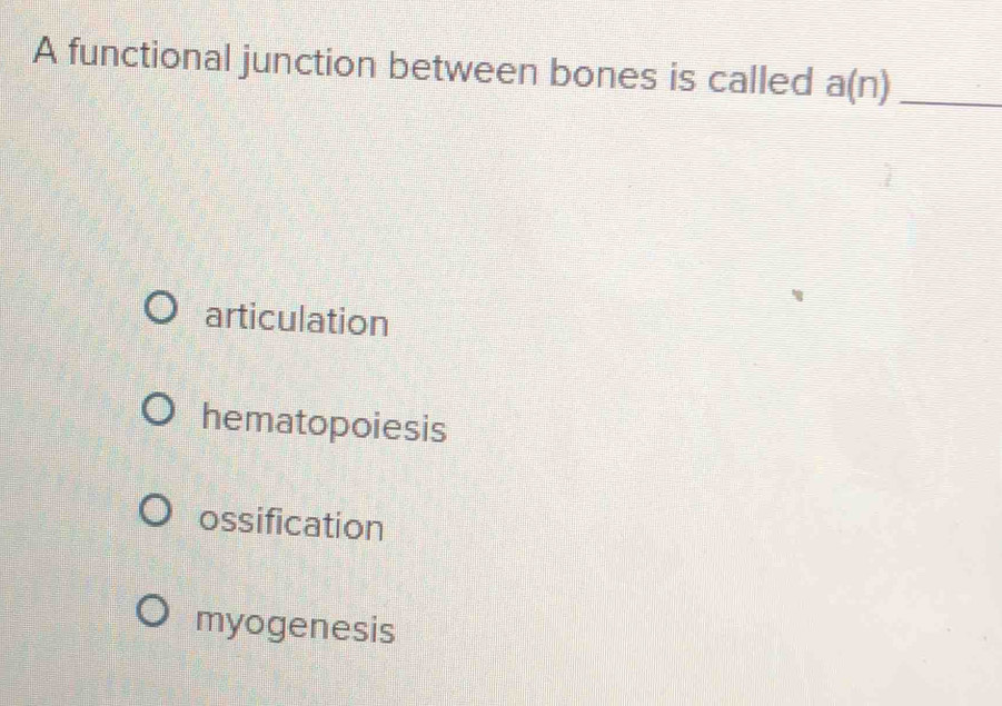 A functional junction between bones is called a(n) _
articulation
hematopoiesis
ossification
myogenesis