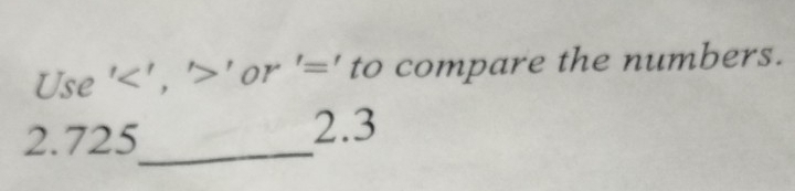 Use'<','>'0 r '= ' to compare the numbers.
2.725 _ 
2.3