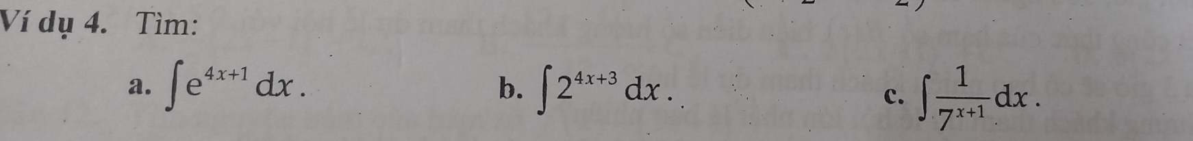 Ví dụ 4. Tìm:
a. ∈t e^(4x+1)dx. ∈t 2^(4x+3)dx. 
b.
c. ∈t  1/7^(x+1) dx.