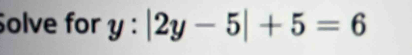 Solve for y:|2y-5|+5=6