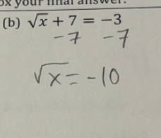 3x your mar ans 
(b) sqrt(x)+7=-3