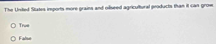 The United States imports more grains and oilseed agricultural products than it can grow.
True
False