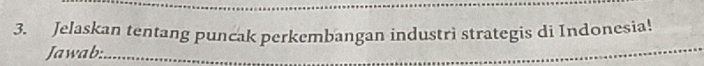 Jelaskan tentang puncak perkembangan industrì strategis di Indonesia! 
Jawab:_ 
_