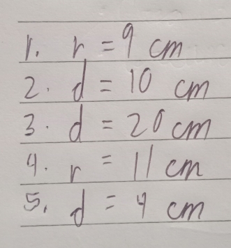 r=9cm
2. d=10cm
3. d=20cm
9. r=11cm
5. d=4cm