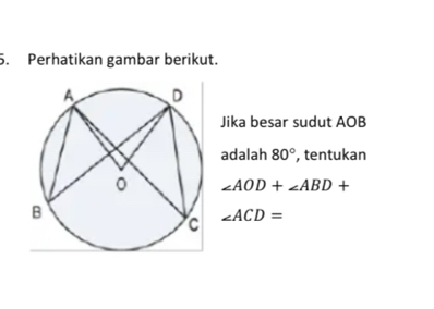 Perhatikan gambar berikut. 
Jika besar sudut AOB
adalah 80° , tentukan
∠ AOD+∠ ABD+
∠ ACD=