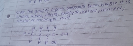 stare the group of organic compounds below whetter It (3 
alkone, alkene, alkyne, aldehyde, ketone, bencene, 
alcohol or carboxylic acid
H=beginbmatrix 4&4&4&4 -4&1&1&1 1&1&1H H&H&OHendbmatrix