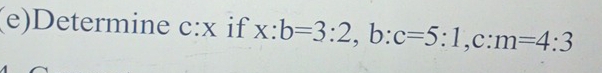 Determine c:x if x:b=3:2, b:c=5:1, c:m=4:3