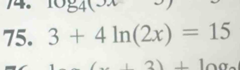 3+4ln (2x)=15
)+10