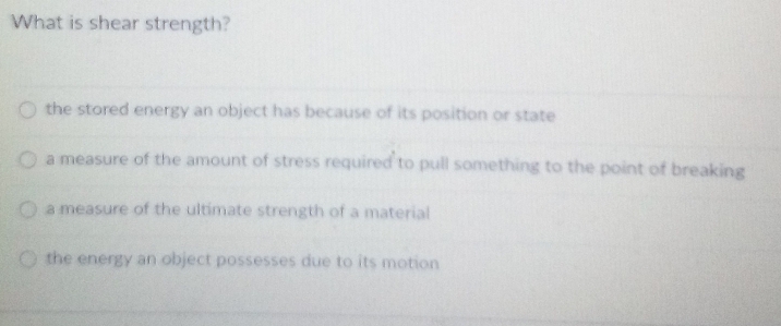 Solved: What is shear strength? the stored energy an object has because ...