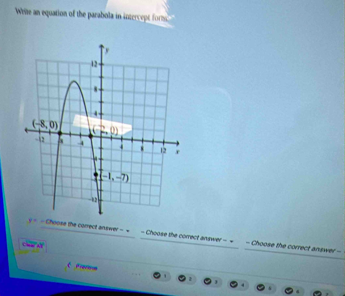 Write an equation of the parabola in intercept form
)^1 Choose the correct answer - = - Choose the correct answer = = - Choose the correct answer -
Clear △ 7x'
 Provison 2 3 4
1
8
6