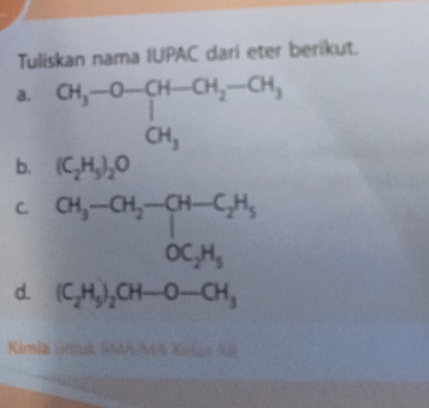 Tuliskan nama IUPAC dari eter berikut. 
a. 
b. beginarrayr CH_3-O-OH-OH_2-OH_3 [C_2H_3_2Oendarray
C. beginarrayr CH_3-CH_2-CH-C_2H_5 OC_2H_5endarray
d. (C_2H_5)_2CH-O-CH_3
Kimia odžuk SMA/NA Kelas KB