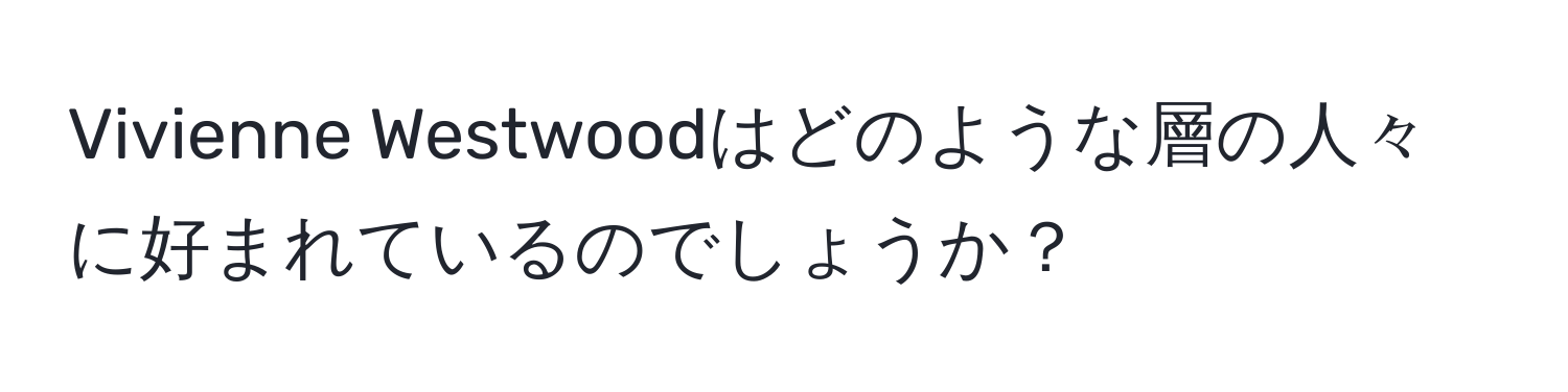 Vivienne Westwoodはどのような層の人々に好まれているのでしょうか？