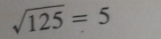 sqrt(125)=5