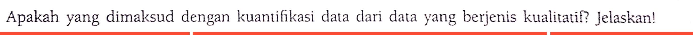 Apakah yang dimaksud dengan kuantifikasi data dari data yang berjenis kualitatif? Jelaskan!