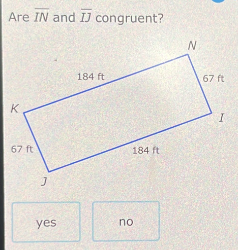 Are overline IN and overline IJ congruent?
yes no