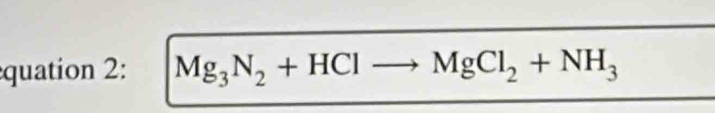 quation 2: Mg_3N_2+HClto MgCl_2+NH_3