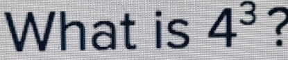 What is 4^3 ?