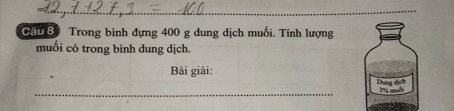 Cầu S Trong bình đựng 400 g dung dịch muối. Tính lượng 
muối có trong bình dung dịch. 
Bài giải: 
_