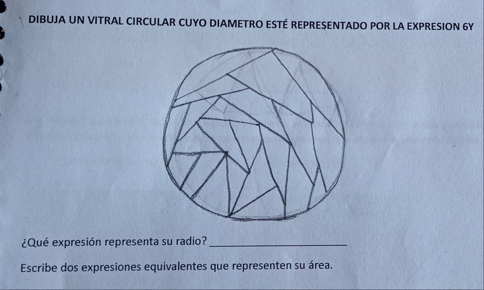 DIBUJA UN VITRAL CIRCULAR CUYO DIAMETRO ESTÉ REPRESENTADO POR LA EXPRESION 6Y 
¿Qué expresión representa su radio?_ 
Escribe dos expresiones equivalentes que representen su área.