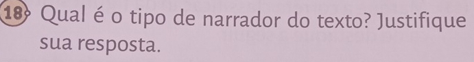 Qual éo tipo de narrador do texto? Justifique 
sua resposta.