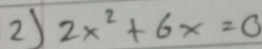 2x^2+6x=0