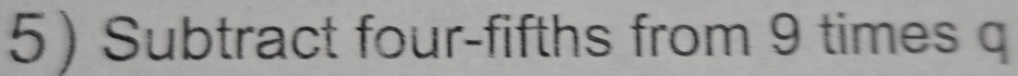 Subtract four-fifths from 9 times q