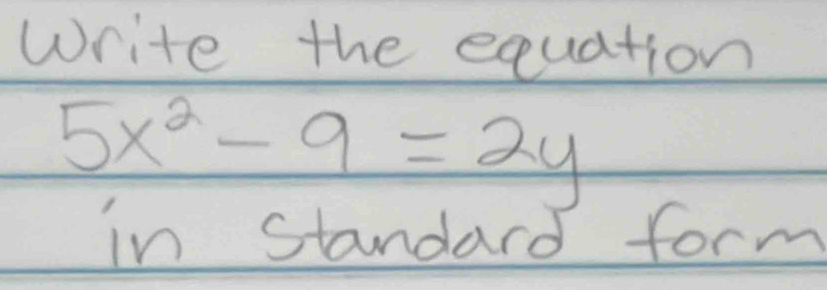 Write the equation
5x^2-9=2y
in standard form