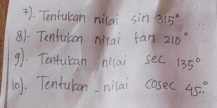 ). Tenfukan nilai sin 315°
81- Tnfulcon nicai tan 210°
9. Tenturan nicai sec 135°
101. Tentukon nilai cosec 45°