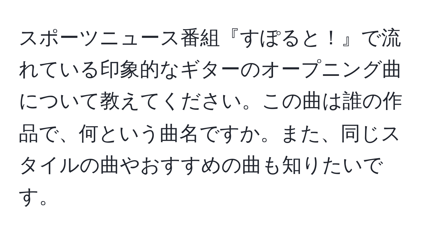 スポーツニュース番組『すぽると！』で流れている印象的なギターのオープニング曲について教えてください。この曲は誰の作品で、何という曲名ですか。また、同じスタイルの曲やおすすめの曲も知りたいです。